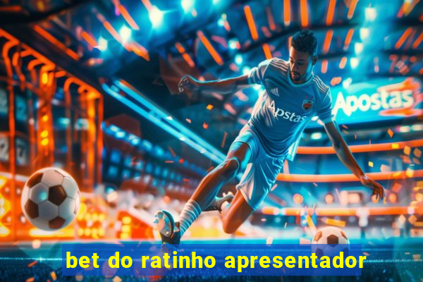 bet do ratinho apresentador